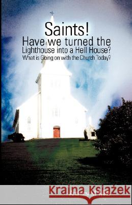 Saints! Have we turned the Lighthouse into a Hell House? Anthony M Mills 9781606471074 Xulon Press - książka