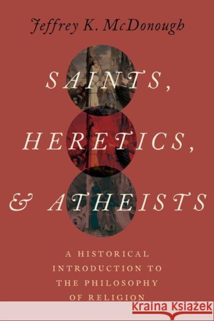 Saints, Heretics, and Atheists: A Historical Introduction to the Philosophy of Religion McDonough, Jeffrey K. 9780197563854 Oxford University Press Inc - książka