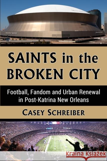 Saints in the Broken City: Football, Fandom and Urban Renewal in Post-Katrina New Orleans Casey Schreiber 9781476662602 McFarland & Company - książka