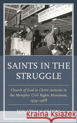 Saints in the Struggle: Church of God in Christ Activists in the Memphis Civil Rights Movement, 1954-1968 Jonathan Chism 9781498553087 Lexington Books - książka
