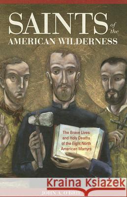 Saints of the American Wilderness: The Brave Lives and Holy Deaths of the Eight North American Martyrs John A. O'Brien 9781928832904 Sophia Institute Press - książka