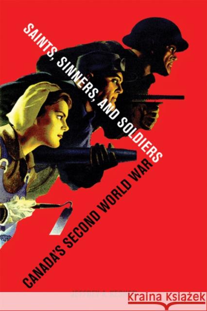 Saints, Sinners, and Soldiers: Canada's Second World War Keshen, Jeffrey A. 9780774809238 University of British Columbia Press - książka