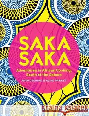 Saka Saka: South of the Sahara - Adventures in African Cooking Anto Cocagne Aline Princet 9781623718558 Interlink Books - książka
