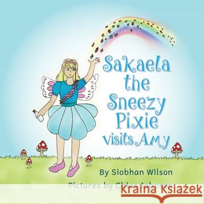Sakaela the Sneezy Pixie: Visits Amy Siobhan Wilson Chloe Johnson Tania Davidson 9780648828822 Our Pixie Friends Pty Ltd - książka