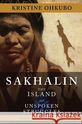 Sakhalin: The Island of Unspoken Struggles Kristine Ohkubo Tatsuya Sudo 9781087902982 Indy Pub - książka