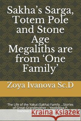 Sakha's Sarga, Totem Pole and Stone Age Megaliths are from 'One Family': The Life of the Yakut (Sakha) Family ...Stories of Great-Grandmother - Yevdok Zoya Ivanova S 9781521039717 Independently Published - książka