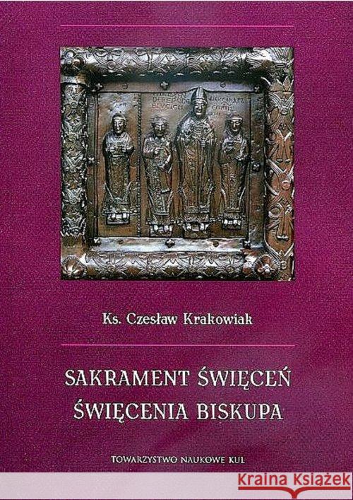 Sakrament święceń Święcenia biskupa Krakowiak Czesław 9788373069251 Towarzystwo Naukowe KUL - książka