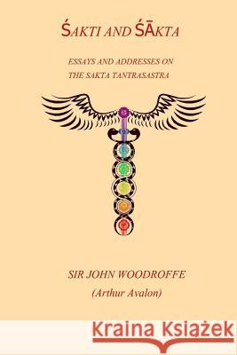 Sakti and Sakta: Essays on Addresses on The SAKTA TANTRASASTRA Woodroffe, John 9781981202300 Createspace Independent Publishing Platform - książka