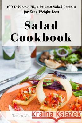 Salad Cookbook: 100 Delicious High Protein Salad Recipes for Easy Weight Loss Teresa Moore 9781790428199 Independently Published - książka