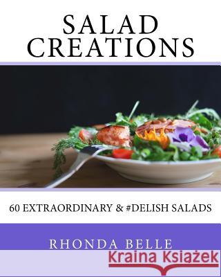 Salad Creations: 60 Extraordinary &#Delish Salads Rhonda Belle 9781540546777 Createspace Independent Publishing Platform - książka