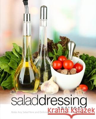 Salad Dressing Recipes: Make Any Salad New and Delicious with Easy Salad Dressing Recipes Booksumo Press 9781725013650 Createspace Independent Publishing Platform - książka