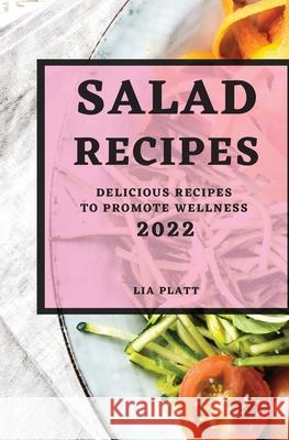 Salad Recipes 2022: Delicious Recipes to Promote Wellness Lia Platt 9781803507354 Lia Platt - książka