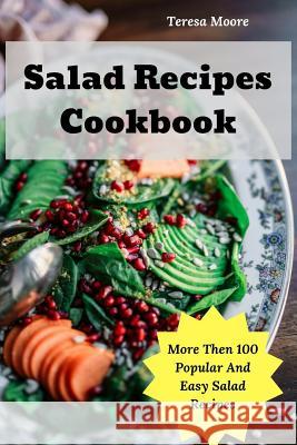 Salad Recipes Cookbook: More Then 100 Popular and Easy Salad Recipes Teresa Moore 9781790152735 Independently Published - książka