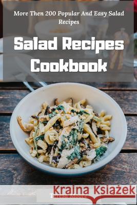 Salad Recipes Cookbook: More Then 200 Popular and Easy Salad Recipes Teresa Moore 9781790430796 Independently Published - książka