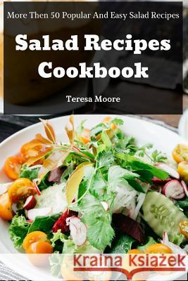 Salad Recipes Cookbook: More Then 50 Popular and Easy Salad Recipes Teresa Moore 9781731478184 Independently Published - książka