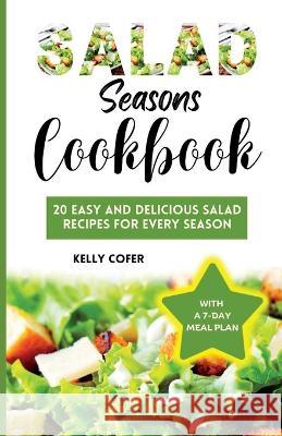 Salad Seasons Cookbook: 20 Easy and Delicious Salad Recipes for Every Season Kelly Cofer   9798394569692 Independently Published - książka