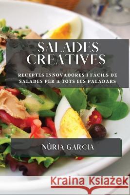 Salades creatives: Receptes innovadores i facils de salades per a tots els paladars Nuria Garcia   9781783815562 Nuria Garcia - książka