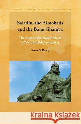 Saladin, the Almohads and the Banū Ghāniya: The Contest for North Africa (12th and 13th centuries) Amar S. Baadj 9789004296206 Brill - książka