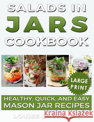 Salads in Jars Cookbook ***large Print Edition***: Healthy, Quick and Easy Mason Jar Recipes Louise Davidson 9781723967450 Independently Published - książka