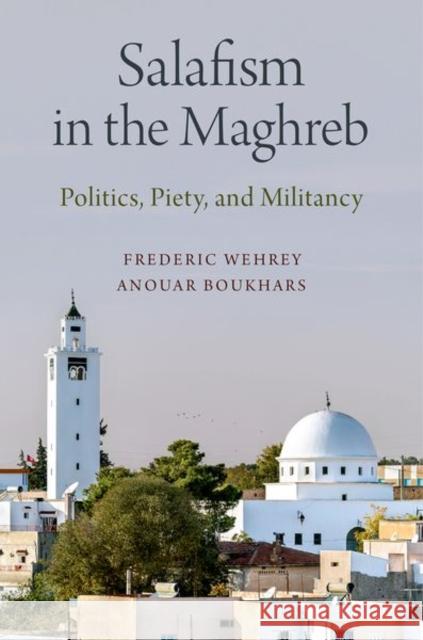Salafism in the Maghreb: Politics, Piety, and Militancy Frederic Wehrey Anouar Boukhars 9780190942410 Oxford University Press, USA - książka