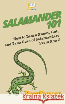 Salamander 101: How to Learn About, Get, and Take Care of Salamanders From A to Z Molly Weinfurter Howexpert 9781950864249 Howexpert - książka