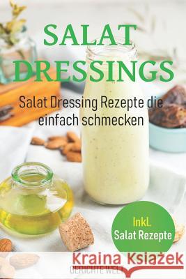 Salat Dressings: Salat Dressing Rezepte die einfach schmecken. Inkl. Salat Rezepte Gerichte Welt 9781093630183 Independently Published - książka