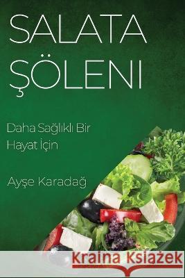 Salata Şoeleni: Daha Sağlıklı Bir Hayat İcin Ayşe Karadağ   9781835198629 Ayşe Karadağ - książka