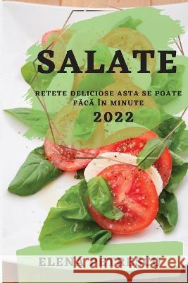 Salate 2022 Petrescu: Retete Deliciose Asta Se Poate FĂcĂ În Minute Petrescu, Elena 9781804509692 Elena Petrescu - książka