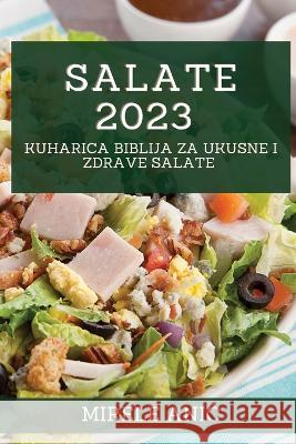 Salate 2023: Kuharica Biblija za Ukusne i Zdrave Salate Mirele Anic 9781783814381 Mirele Anic - książka