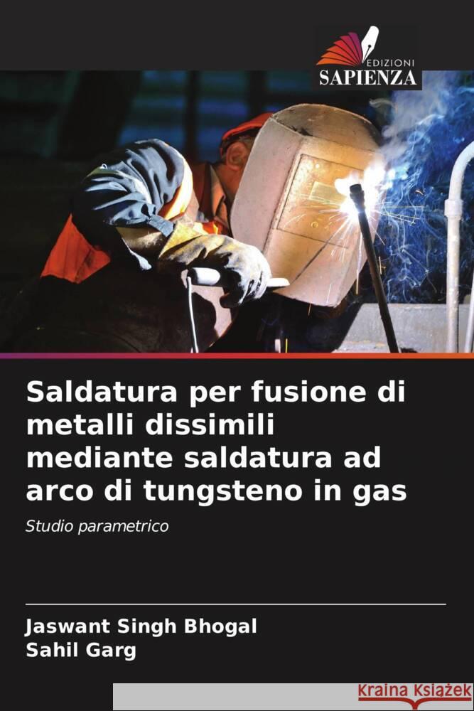 Saldatura per fusione di metalli dissimili mediante saldatura ad arco di tungsteno in gas Jaswant Sing Sahil Garg 9786207375660 Edizioni Sapienza - książka