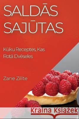 Saldās Sajūtas: Kūku Receptes, Kas Rotā Dvēseles Zane Zīlīte   9781835194461 Zane Zīlīte - książka