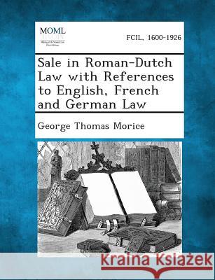 Sale in Roman-Dutch Law with References to English, French and German Law George Thomas Morice 9781289268558 Gale, Making of Modern Law - książka