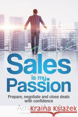 Sale is my Passion: Prepare, negotiate and close deals with confidence Amaro Araujo 9781977597038 Createspace Independent Publishing Platform - książka