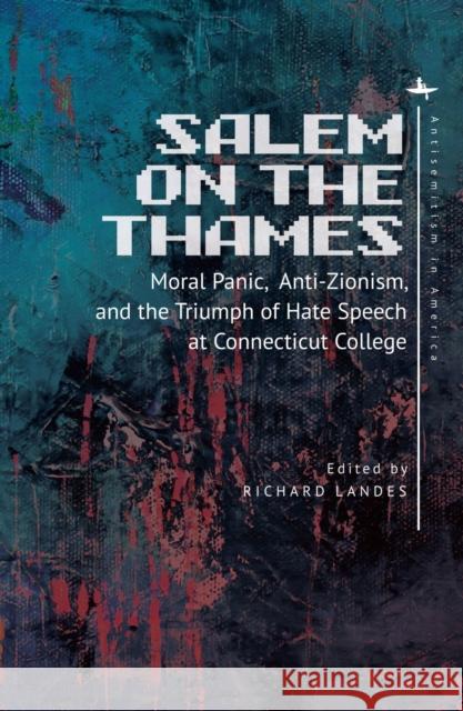 Salem on the Thames: Moral Panic, Anti-Zionism, and the Triumph of Hate Speech at Connecticut College Richard Landes 9781644690987 Academic Studies Press - książka