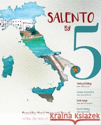 Salento by 5: Friendship, Food, Music and Travel Within the Heel of Italy's Boot Audrey Fielding, Luciana Cacciatore, Carlo Longo 9780692118009 Words on the Wing - książka