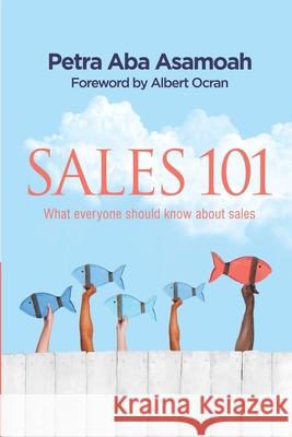 Sales 101: What everyone should know about sales Petra Aba Asamoah 9789988264857 Ghana Library Board - książka