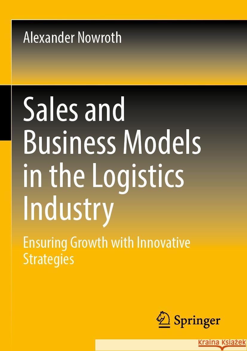 Sales and Business Models in the Logistics Industry: Ensuring Growth with Innovative Strategies Alexander Nowroth 9783658397586 Springer - książka