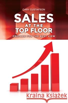 Sales at the Top Floor: Prepare for the Best View Gary Gustafson 9781649133717 Dorrance Publishing Co. - książka