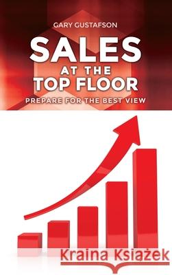 Sales at the Top Floor: Prepare for the Best View Gary Gustafson 9781649134127 Dorrance Publishing Co. - książka