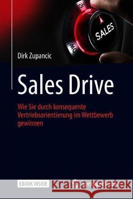 Sales Drive: Wie Sie Durch Konsequente Vertriebsorientierung Im Wettbewerb Gewinnen Zupancic, Dirk 9783658139001 Springer Gabler - książka