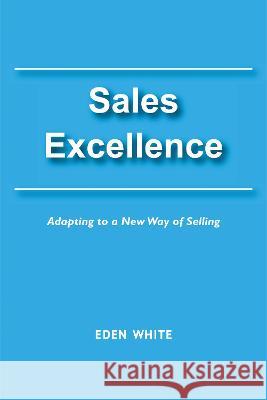 Sales Excellence: Adapting to a New Way of Selling Eden White 9781637425169 Business Expert Press - książka