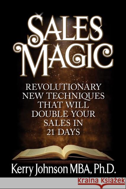 Sales Magic: Revolutionary New Techniques That Will Double Your Sales in 21 Days Johnson, Kerry 9781722501761 G&D Media - książka