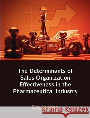 Sales Management Control, Territory Design, Sales Force Performance, and Sales Organizational Effectiveness in the Pharmaceutical Industry Eric Longino 9781599427065 Dissertation.com - książka