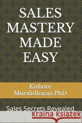 Sales Mastery Made Easy: Sales Secrets Revealed Vns Pillai Kishore Muralidharan 9781980289838 Independently Published - książka