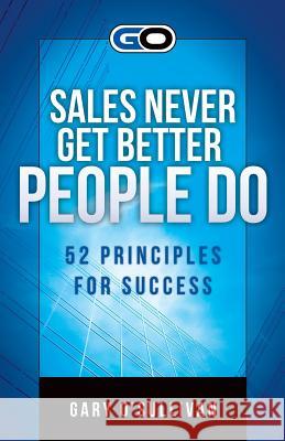 Sales Never Get Better People Do: 52 Principles for Success Gary O'Sullivan 9780615942919 Dorian Press - książka