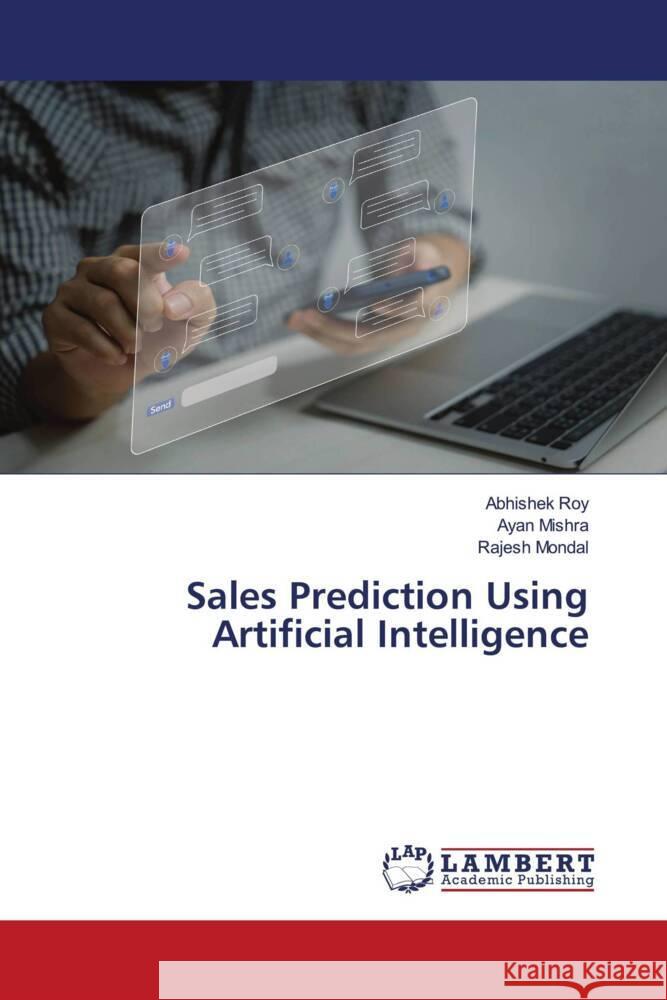 Sales Prediction Using Artificial Intelligence Roy, Abhishek, Mishra, Ayan, Mondal, Rajesh 9786208453480 LAP Lambert Academic Publishing - książka
