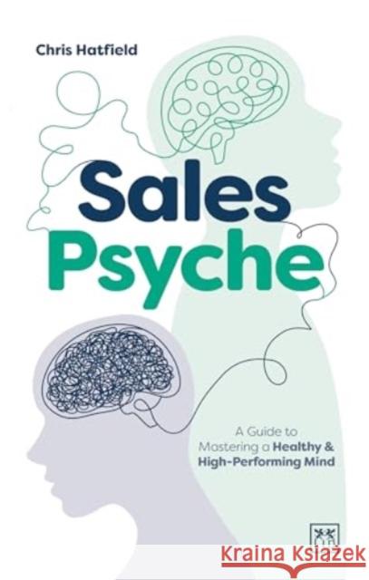 Sales Psyche: A Guide to Mastering a Healthy and High-Performing Mind Chris Hatfield 9781915951618 LID Publishing - książka