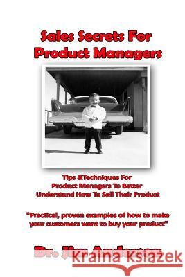 Sales Secrets For Product Managers: Tips &Techniques For Product Managers To Better Understand How To Sell Their Product Anderson, Jim 9781501054846 Createspace - książka