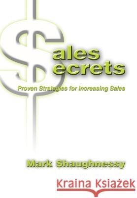 Sales Secrets: Proven Strategies for Increasing Sales Shaughnessy, Mark 9780595661411 iUniverse - książka