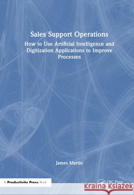 Sales Support Operations: How to Use Artificial Intelligence and Digitalization Applications to Improve Processes James Martin 9781041130253 Productivity Press - książka